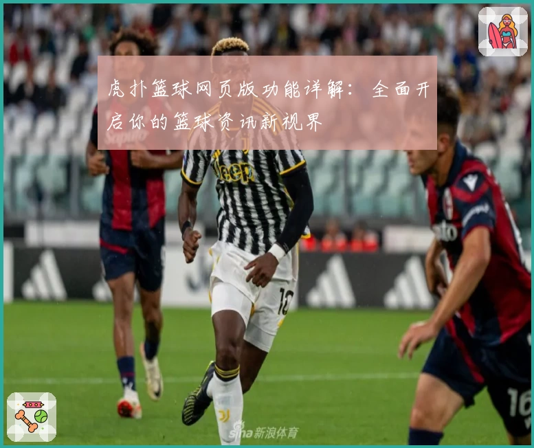 虎扑篮球网页版功能详解：全面开启你的篮球资讯新视界