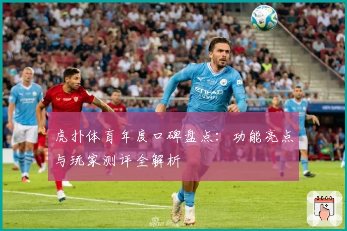 虎扑体育年度口碑盘点：功能亮点与玩家测评全解析